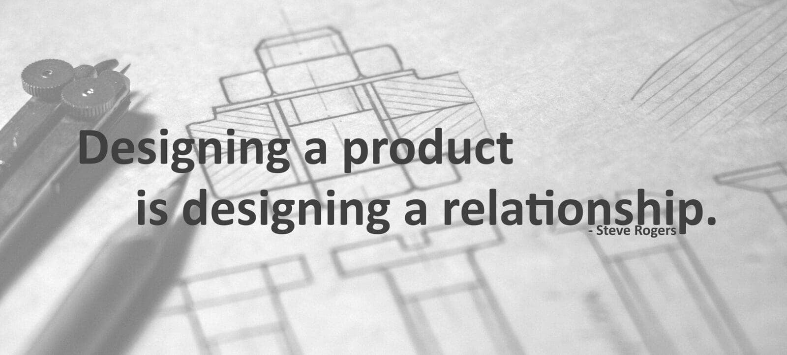 Designing a product is designing a relationship - Steve Rogers